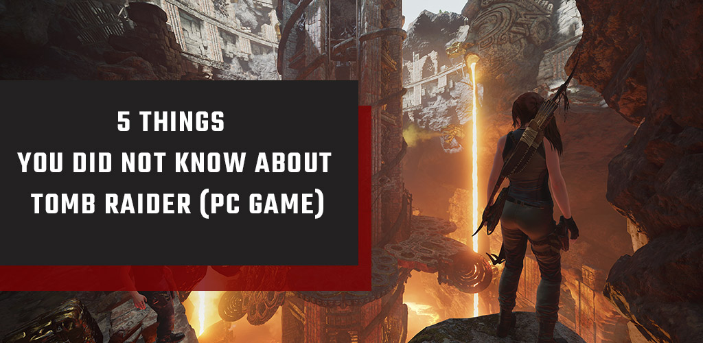 Unknown facts about Tomb Raider – Lara Croft’s PC game