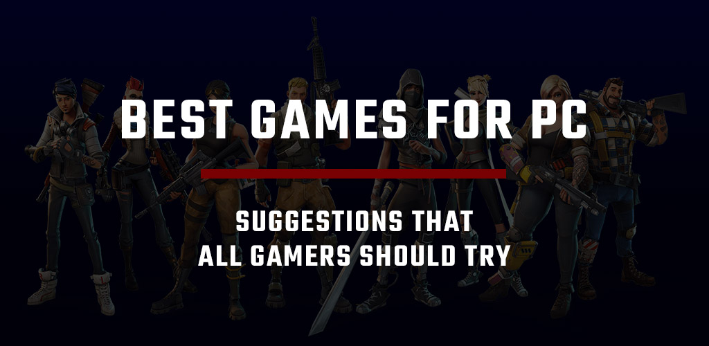 Best Games for PC – Suggestions that all gamers should try