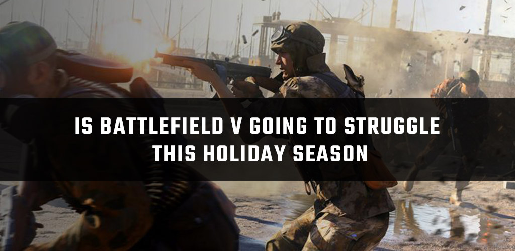 Is Battlefield V Going To Struggle This Holiday Season?