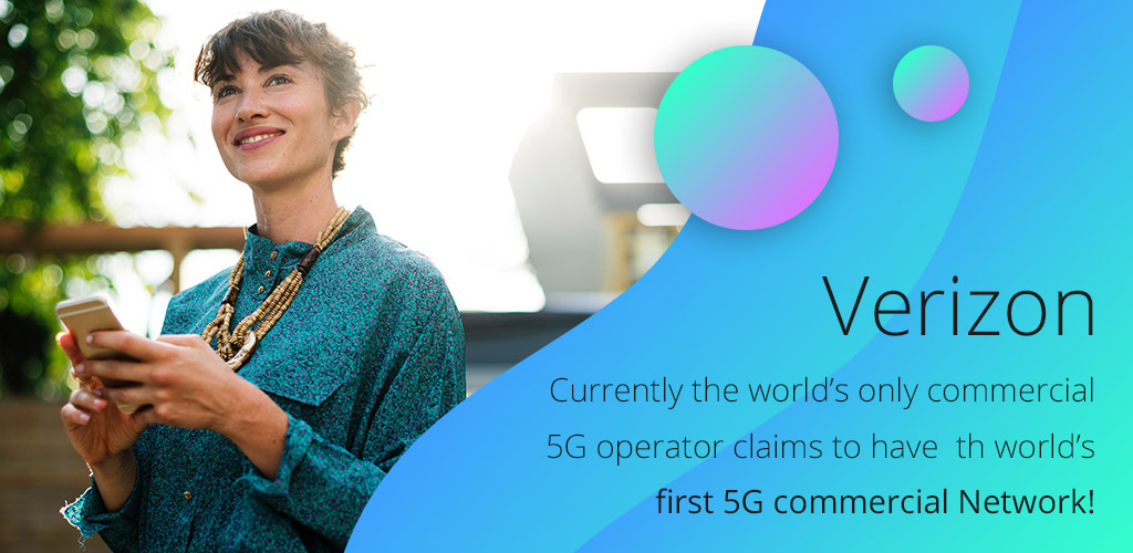 Verizon, currently the world’s only commercial 5G operator – Verizon claims to have the world’s first 5 G commercial Network!!!